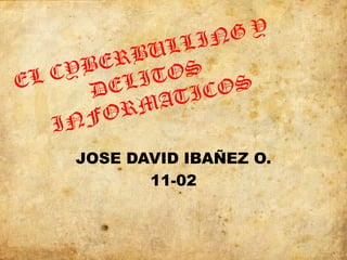 JOSE DAVID IBAÑEZ O.
       11-02
 