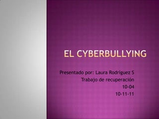 Presentado por: Laura Rodríguez S
         Trabajo de recuperación
                            10-04
                        10-11-11
 