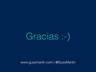 Gracias :-)
www.gussmartin.com | @GussMartin
 