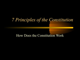 7 Principles of the Constitution
How Does the Constitution Work
 