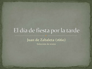 Juan de Zabaleta (1660) Selección de textos El día de fiesta por la tarde 