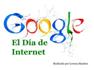 El Día de 
Internet 
A 
Realizado por Lorena Sánchez 
 