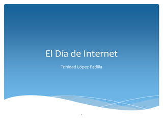 El Día de Internet
Trinidad López Padilla

1

 