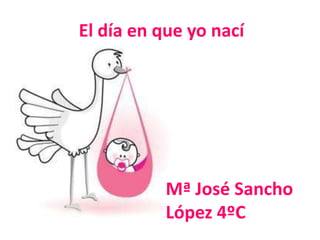 El día en que yo nací

Mª José Sancho
López 4ºC

 