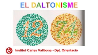 EL DALTONISME
Institut Carles Vallbona - Dpt. Orientació
 