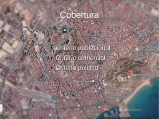 Cobertura
●
Criterio poblacionalCriterio poblacional
●
Criterio comercialCriterio comercial
●
Criterio políticoCriterio político
 