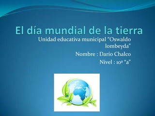 Unidad educativa municipal “Oswaldo
lombeyda”
Nombre : Darío Chalco
Nivel : 10ª “a”
 