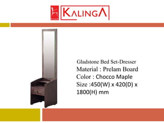 Material : Prelam Board
Color : Chocco Maple
Size :450(W) x 420(D) x
1800(H) mm
Gladstone Bed Set-Dresser