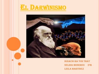 El Darwinismo Ignacio Ha Ton That NelidaMonereo     5ºB Leila Martinez 