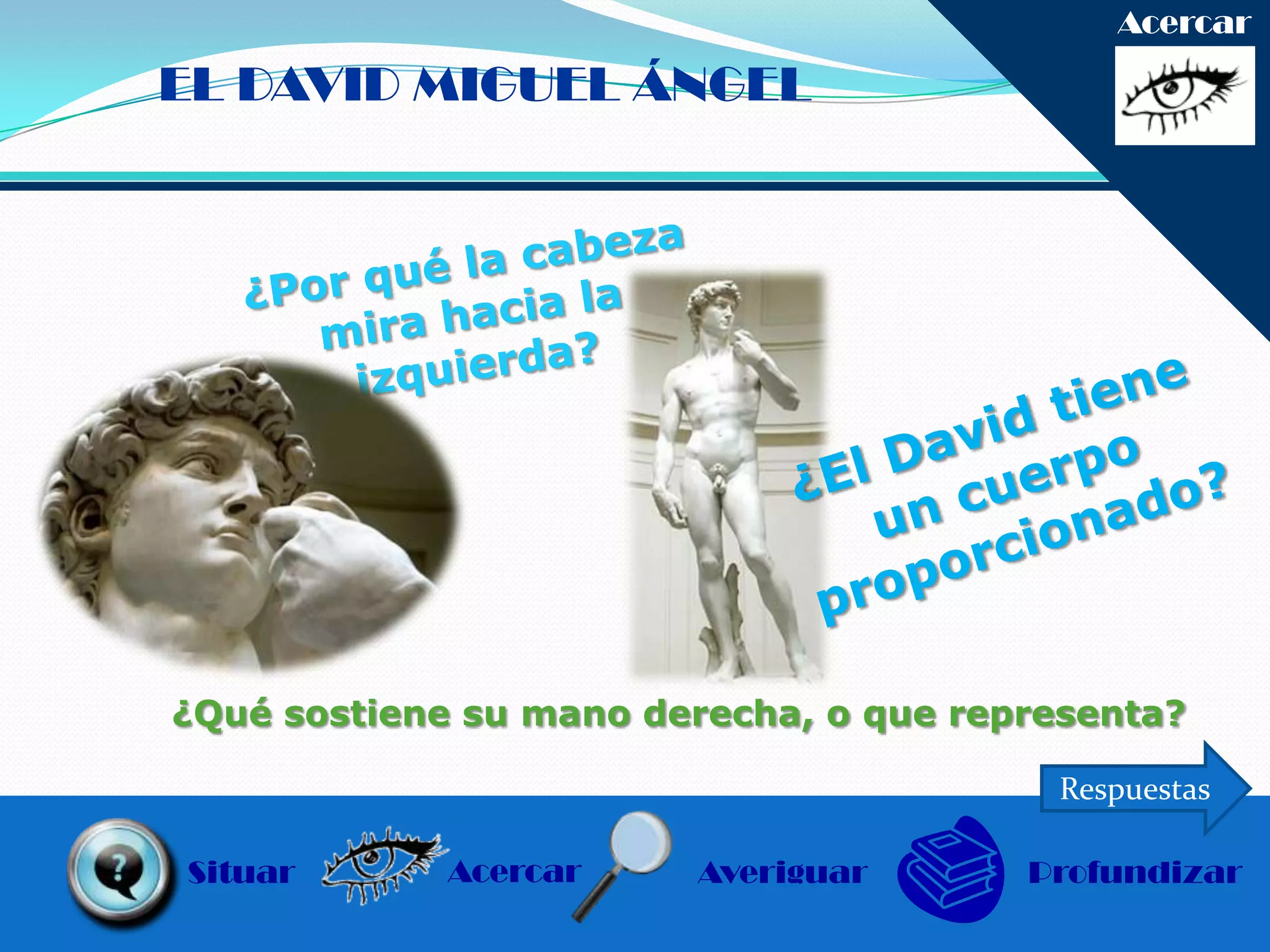 Acercar

EL DAVID MIGUEL ÁNGEL




¿Qué sostiene su mano derecha, o que representa?

                                          Respuestas

Situar       Acercar    Averiguar       Profundizar
 