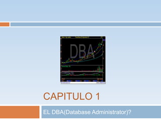 CAPITULO 1 EL DBA(DatabaseAdministrator)? 