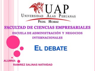 EL DEBATE
ALUMNA:
     RAMIREZ SALINAS NATIVIDAD
 