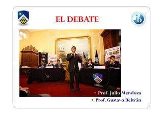 EL DEBATE
Prof. Julio Mendoza
Prof. Gustavo Beltrán
 