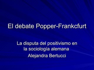 El debate Popper-Frankcfurt La disputa del positivismo en la sociología alemana  Alejandra Bertucci 
