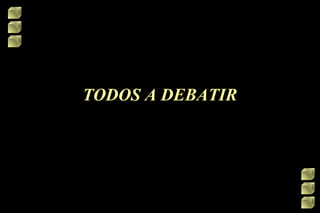TODOS A DEBATIR

 