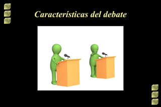 Características del debate

 