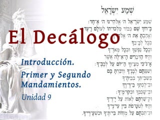 El Decálogo
    Introducción.
    Primer y Segundo
    Mandamientos.
    Unidad 9
                  
 