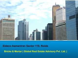 Eldeco Aamantran Sector 119, Noida

 Bricks & Mortar | Global Real Estate Advisory Pvt. Ltd. |
 