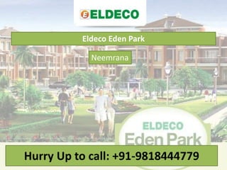 Eldeco Eden Park
Neemrana
Hurry Up to call: +91-9818444779
 