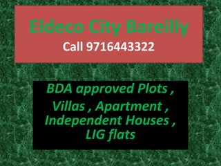 Eldeco City Bareilly
Call 9716443322
BDA approved Plots ,
Villas , Apartment ,
Independent Houses ,
LIG flats
 