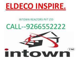 ELDECO INSPIRE.
   INTOWN REALTORS PVT LTD

CALL--9266552222
 