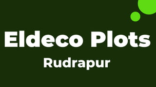 Eldeco Plots
Rudrapur
 