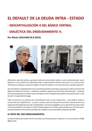 EL DEFAULT DE LA DEUDA INTRA - ESTADO
- DESCAPITALIZACIÓN K DEL BANCO CENTRAL
- DIALÉCTICA DEL ENDEUDAMIENTO K.
Por Héctor...