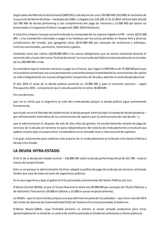 Segúndatosdel Ministeriode Economía (MECON) la deuda era de unos 150.000 MD (152.600) al momento de
la asunciónde NéstorKi...