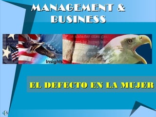 MANAGEMENT &MANAGEMENT &
BUSINESSBUSINESS
EL DEFECTO EN LA MUJEREL DEFECTO EN LA MUJER
InsightsInsights
 