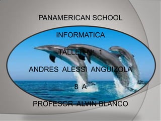 PANAMERICAN SCHOOL

      INFORMATICA

      TALLER N° 1

ANDRES ALESSI ANGUIZOLA

          8 A

PROFESOR ALVIN BLANCO
 