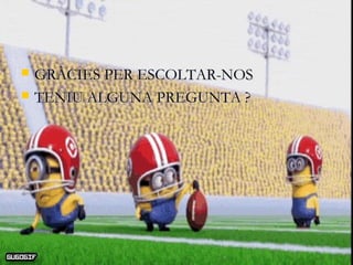  GRÀCIES PER ESCOLTAR-NOSGRÀCIES PER ESCOLTAR-NOS
 TENIU ALGUNA PREGUNTA ?TENIU ALGUNA PREGUNTA ?
 