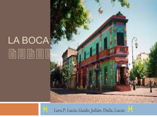 LA BOCA
232323
i Lara.P, Lucía, Guido, Julián, Daila, Lucas i
 