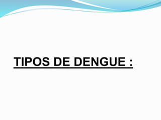 TIPOS DE DENGUE :
 