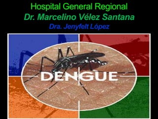 Hospital General Regional
Dr. Marcelino Vélez Santana
Dra. Jenyfelt López
 