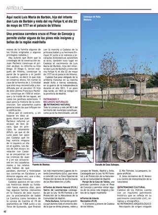manos de la familia algunos de
los títulos originales y algunos
privilegios rodados.]
Hay autores que dicen que la
cronología de la construcción es:
Juan Pacheco construye el pri-
mer alcázar, lo reforma su hijo
Diego. El Diego II, tercer mar-
qués de Villena, construye la
parte de la galería y el jardín
de cuadros, es decir lo que más
se conserva ahora. Sin contar la
casa de la familia de J. Cristobal
que está muy reconstruida y mo-
dificada por el escultor. El hijo
de éste último Francisco Pache-
co, construye en 1550 el estan-
que y la traída de las aguas, así
como los jardines exteriores. Y
aquí para la historia de la cons-
trucción. Son solamente cuatro
generaciones las que influyen en
la edificación.
Otros por el contrario, y sin
basarse en dato al-
guno, dicen que Juan
Pacheco reformó un
alcázar de Don Ál-
varo. Que en prin-
cipio es altamente
difícil, ya que el de
Luna pasó tan poco
por Cadalso que no
hay noticia ninguna
de ni siquiera un día
en el pueblo. Los da-
tos de Don Alvaro en
relación con Cadal-
so se encuentran en
las crónicas de Juan
II y en sus actuacio-
nes en los cazaderos
reales y los relatos
sólo hablan de que
paraban, dormían y festejaban
sus correrías en Escalona y en
Almorox alguna vez, una o dos,
citado en esas Crónicas.
Cadalso aparece en las cróni-
cas históricas desde su funda-
ción hasta nuestros días, pero
hay algunos hechos relevantes
en la historia de este munici-
pio: la proclamación de Isabel
La Católica como heredera de
la corona de Castilla el 19 de
septiembre de 1468 junto a los
Toros de Guisando, que finalizó
con la marcha a Cadalso de la
princesa Isabel y su hermano En-
rique IV junto a la nobleza y je-
rarquías eclesiásticas asistentes
al acto; también tuvo lugar en
Cadalso el nacimiento de Luis
María de Borbón, hijo del infan-
te don Luis de Borbón y nieto del
rey Felipe V, el día 22 de mayo
de 1777 en el palacio de Villena.
Cadalso fue paso obligado de la
artillería francesa en su marcha
desde Ávila a tierras toledanas,
en la guerra de la Independencia
durante el año 1811. Y un poco
más tarde, en 1833 se integró en
la provincia de Madrid.
PATRIMONIO Y
RECURSOS NATURALES
lI PATRIMONIO NATURAL
Todo la comarca y más del 80 % del
territorio del municipio constituye,
como ya se ha mencionado, uno de
los más importantes Lugares de In-
terés Comunitario (LICs), que viene
a coincidir con la Zona Especial de
Protección de Aves de los Encinares
de los Ríos Alberche y Cofio.
uPuntos de Interés Natural (P.I.N.)
Sierra de Lancharrasa cataloga-
da por la Ley 16/95 Forestal y de
Protección de la Naturaleza de la
Comunidad de Madrid.
Peña Muñana, formación graníti-
ca que domina todo el entorno des-
de la que se divisa pinares, valles y
campos de Toledo, Madrid y Ávila.
Catalogada por la Ley 16/95 Fores-
tal y de Protección de la Naturale-
za de la Comunidad de Madrid.
Paraje de la Casa de Tablas, una
preciosa carretera cruza el Pinar
de Concejo y permite visitar algu-
no de los pinos más insignes y be-
llos de la región madrileña
uPuntos de Interés
Recreativo (P.I.R)
1. Encinares y pinares de Cadalso
de los Vidrios.
2. Río Tórtolas. La pesquera, la-
guna artificial.
3. Área recreativa de El Venero
y su Centro de interpretación de la
naturaleza
lII PATRIMONIO CULTURAL
Cadalso de los Vidrios cuenta
con un riquísimo patrimonio
histórico que se refleja en su
patrimonio construido civil, re-
ligioso y etnográfico.
A) PATRIMONIO ARQUEOLÓGICO
Necrópolis de origen visigodo
42
ARTÍCULOARTÍCULO
Una preciosa carretera cruza el Pinar de Concejo y
permite visitar alguno de los pinos más insignes y
bellos de la región madrileña
Fuente de Álamos. Escudo de Casa Salvajes.
Estanque de Peña
Muñana.
Aquí nació Luis María de Borbón, hijo del infante
don Luis de Borbón y nieto del rey Felipe V, el día 22
de mayo de 1777 en el palacio de Villena
 