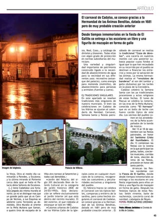 45
ARTÍCULO
la Vieja, Otra al medio día ca-
minando a Paredes, y Escalona;
y la última mirando al Poniente
cerca dela qual se halla el Pa-
lacio delos Señores de Escalona.
[…] tiene Cadahalso una forta-
leza pegada ala misma muralla al
norte; ya no se distingue mas que
un grande patio que yà es Cam-
po de Vecinos, a sus Esquinas se
advierte como Torreones ya de-
molidos. Otra Muralla al oriente
en la Peña Muñana que llaman,
a quatro tiros de escopeta de la
Villa otro torreon al Setemtrion y
todos casi demolidos.»
•Jardín del Palacio; del si-
glo XVI declarado Bien de In-
terés Cultural en la categoría
de jardín histórico (BOE de
24/03/1955). Esta declara-
ción se refiere exclusivamente
al jardín interior (el que está
dentro del recinto murado). El
del exterior, el que rodeaba al
estanque se taló en 1882.
•Casonas urbanas de Cadalso
de los Vidrios Calle de la Igle-
sia, Real, Coso… y catálogo de
dinteles y blasones. Todas ellas
con algún grado de protección
en normas subsidiarias del mu-
nicipio.
Una variedad y singulari-
dad importante de patrimonio
construido ligado a la necesi-
dad de abastecimiento de agua
para la vecindad en sus dife-
rentes usos: recreativo (estan-
que del palacio), como energía
para molienda (molinillo), de
abastecimiento para personas
y animales (fuentes y cueva).
C) TRADICIONES SINGULARES
En este apartado se reseñan
tradiciones más singulares de
nuestro municipio. Si bien las
celebraciones en Cadalso de
los Vidrios se ajustan al calen-
dario de Navidad, Carnaval,
Semana Santa y fiestas patro-
nales como en cualquier muni-
cipio de la comarca, recogere-
mos las costumbres y peculia-
ridades exclusivas y singulares
del pueblo.
En febrero/marzo se celebra
el Carnaval con los típicos bai-
les, comparsas y entierro de la
sardina, pero como hechos sin-
gulares el carnaval de Cadalso,
se conoce gracias a la Herman-
dad de las Ánimas Benditas,
datada en 1681 pero de muy
probable creación anterior . El
sábado de carnaval se realiza
la tradicional “Caza de devo-
tos”, una cacería en nuestros
montes con una posterior su-
basta popular cuyos fondos al
igual que lo que han recaudado
en su recorrido por el pueblo se
destinan a financiar los entie-
rros y rezos por la salvación de
las ánimas. La misma herman-
dad realiza el “revoloteo de
banderas” al son del tambor y
gaita (dulzaina) por las tardes
en la plaza de la Corredera.
Cadalso celebra la Semana
Santa con las ya tradicionales
procesiones y actos religiosos
de estas fechas. El lunes de
Pascua se celebra la romería,
en las eras de la Peña Muñana:
conocida como “El hornazo”
que es un bollo de leche con
huevo cocido típico de este
día. Los vecinos del pueblo co-
men en los alrededo-
res de la Peña acom-
pañados de la banda
de música.
Del 13 al 18 de sep-
tiembre son las fiestas
patronales, en honor
del Santísimo Cristo
del Humilladero. El
día 13 comienzan las
fiestas con la novena
en la que participan las
peñas, bailes, concier-
tos musicales, corridas
de toros, elección de
reina de las fiestas,
procesión en honor del
santo patrón.
Arrancan las fies-
tas navideñas con
la Fiesta de El Gallito, donde
desde tiempos inmemoriales se
entrega a los escolares en una
fiesta organizada para ellos un
libro y una figurita de mazapán
en forma de gallo. Después los
festejos típicos de estas fies-
tas: belén viviente, baile de
nochevieja, concierto coral de
navidad, cabalgata de Reyes.
FOTOS: PEDROALFONSO JERÓNIMO
Pedro Alfonso Jerónimo es Cronista de
laVilla de Cadalso..
Imagen de laIglesia. Palacio de Villena.
Desde tiempos inmemoriales en la fiesta de El
Gallito se entrega a los escolares un libro y una
figurita de mazapán en forma de gallo
El carnaval de Cadalso, se conoce gracias a la
Hermandad de las Ánimas Benditas, datada en 1681
pero de muy probable creación anterior
 