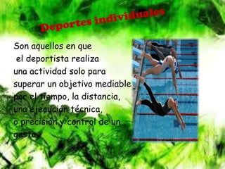 Son aquellos en que
 el deportista realiza
una actividad solo para
superar un objetivo mediable
por el tiempo, la distancia,
una ejecución técnica,
o precisión y control de un
gesto.
 