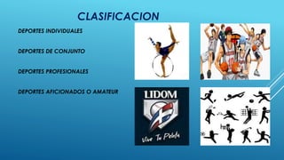 CLASIFICACION
DEPORTES INDIVIDUALES
DEPORTES DE CONJUNTO
DEPORTES PROFESIONALES
DEPORTES AFICIONADOS O AMATEUR
 