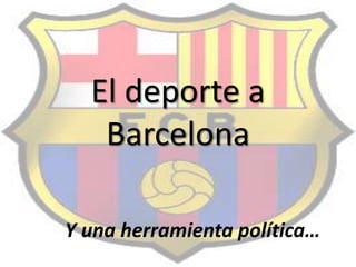 El deporte a Barcelona Y una herramienta política… 
