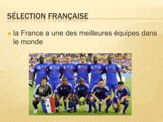 SÉLECTION FRANÇAISE
 la France a une des meilleures équipes dans
le monde
 