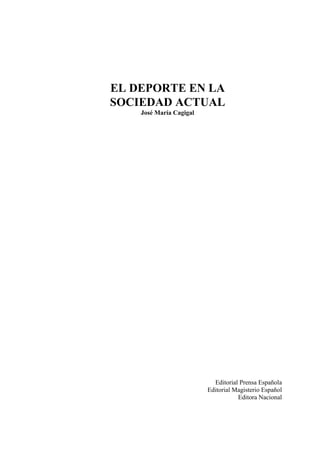 EL DEPORTE EN LA
SOCIEDAD ACTUAL
José María Cagigal
Editorial Prensa Española
Editorial Magisterio Español
Editora Nacional
 