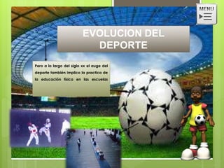 Pero a lo largo del siglo xx el auge del
deporte también implico la practica de
la educación física en las escuelas
EVOLUCION DEL
DEPORTE
 