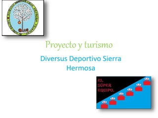 Proyecto y turismo
Diversus Deportivo Sierra
Hermosa
 