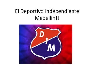 El Deportivo Independiente
Medellín!!

 