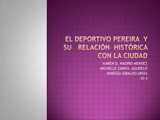 KAREN D. MADRID MENDEZ
MICHELLE ZAPATA AGUDELO
VANESSA GIRALDO ARIZA
10-3
 