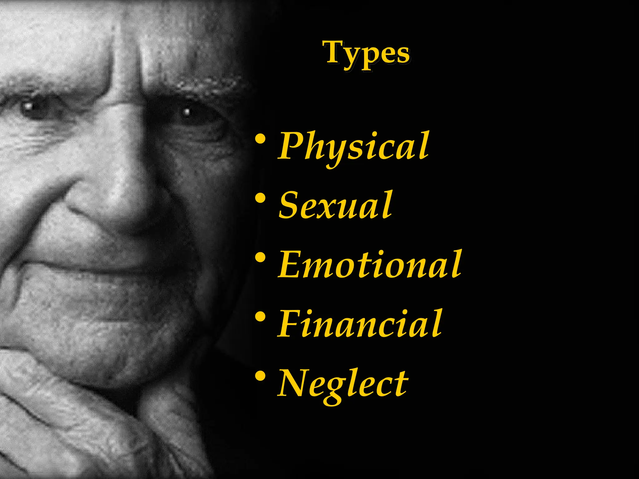 • Physical
• Sexual
• Emotional
• Financial
• Neglect
Types
 
