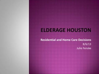 Residential and Home Care Decisions
8/6/13
Julie Fenske
 