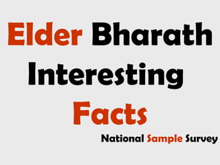 Elder Bharath
Interesting
Facts
National Sample Survey
 