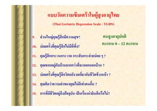????????????????? ????????????????
(Thai Geriatric Depression Scale : TGDS)

9.
10.

???? ?????????
????? 0 C 12 ?????

?? ?????? ????????????????? ??
?

11. ?????? ?????????????? ????? ?????? ???? ?? ? ?
12.

?

13.
14.
15.

?
?
?

 
