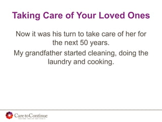 Taking Care of Your Loved Ones
Now it was his turn to take care of her for
the next 50 years.
My grandfather started cleaning, doing the
laundry and cooking.
 